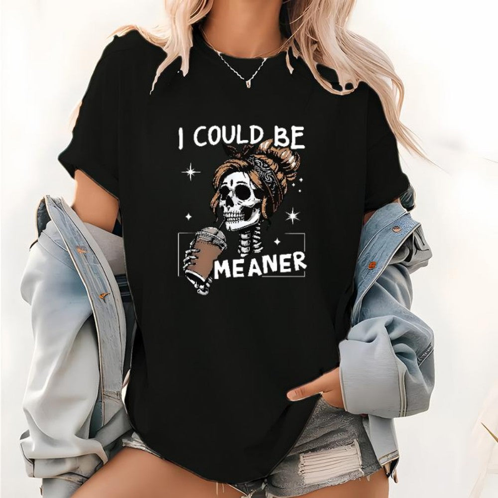 I Could Be Meaner Sweatshirt, Funny Meme Skeleton Mom Shirt, Adult Humor Gift, Sarcastic Women's T-shirt, Trendy Sarcasm Skeleton Coffee Tee