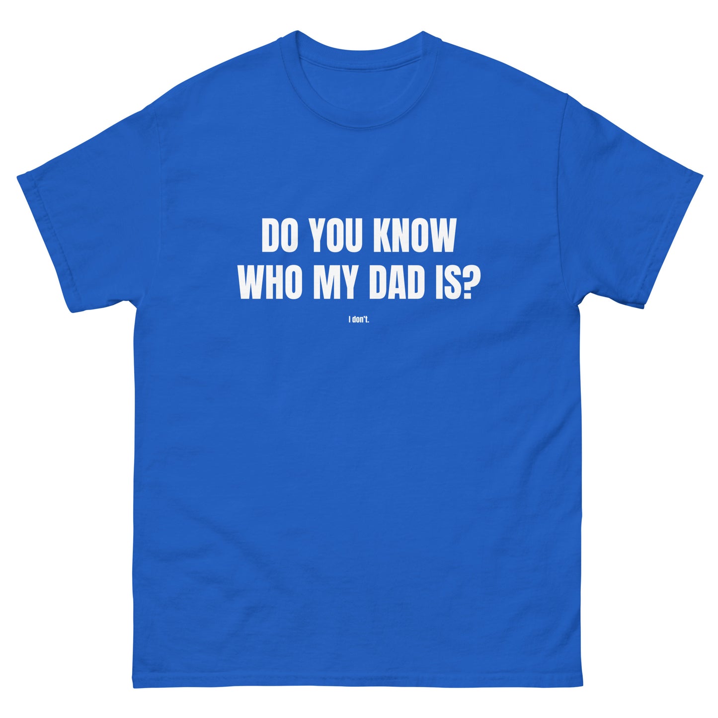 Do You Know Who My Dad Is? Unisex t-shirt